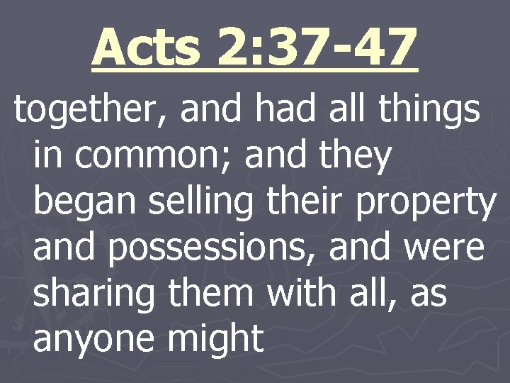 Acts 2: 37 -47 together, and had all things in common; and they began