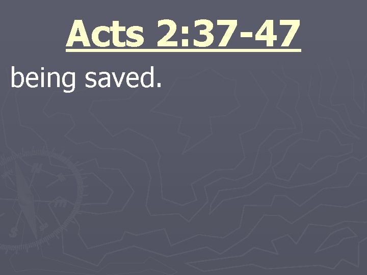 Acts 2: 37 -47 being saved. 