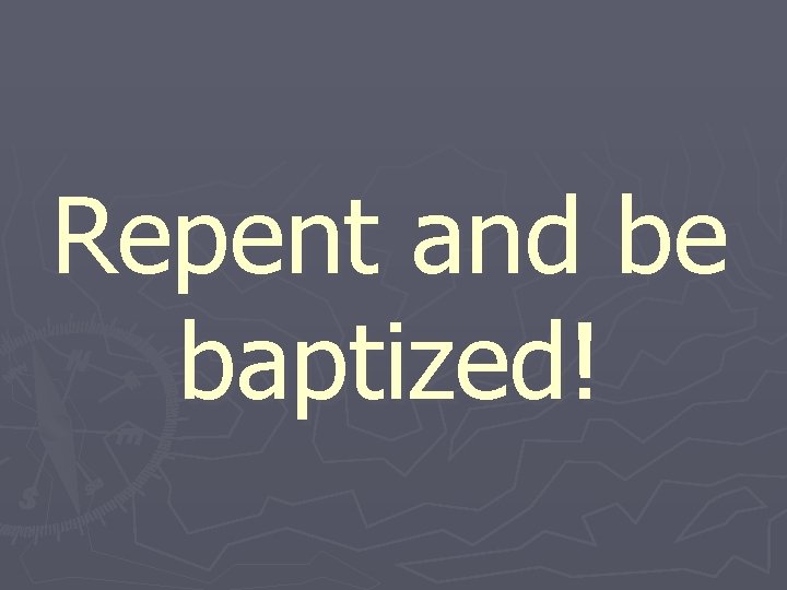 Repent and be baptized! 