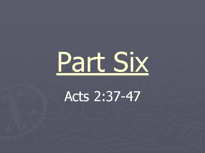 Part Six Acts 2: 37 -47 