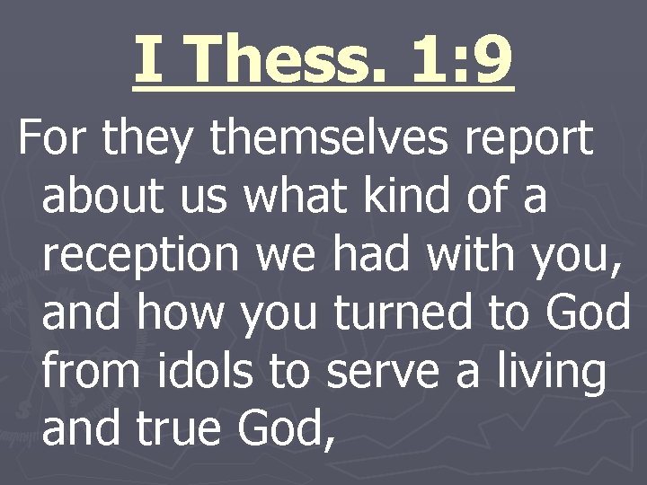 I Thess. 1: 9 For they themselves report about us what kind of a