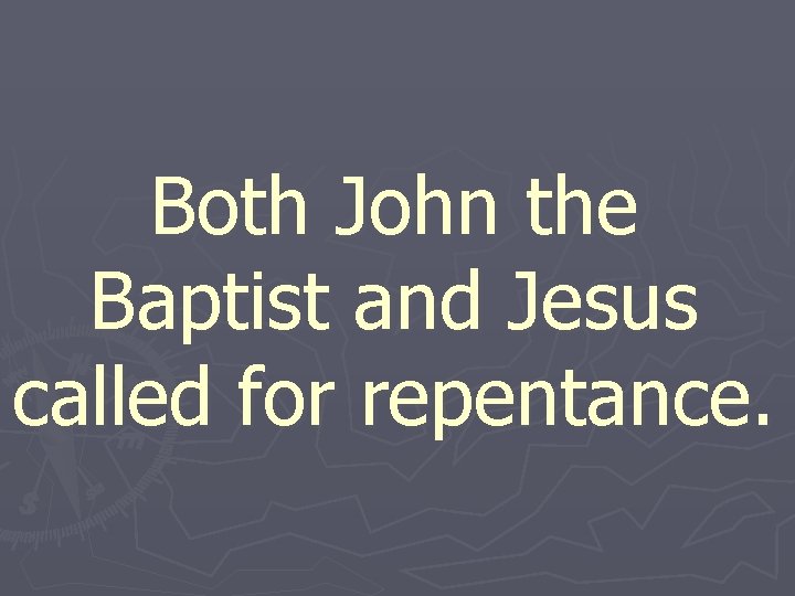 Both John the Baptist and Jesus called for repentance. 