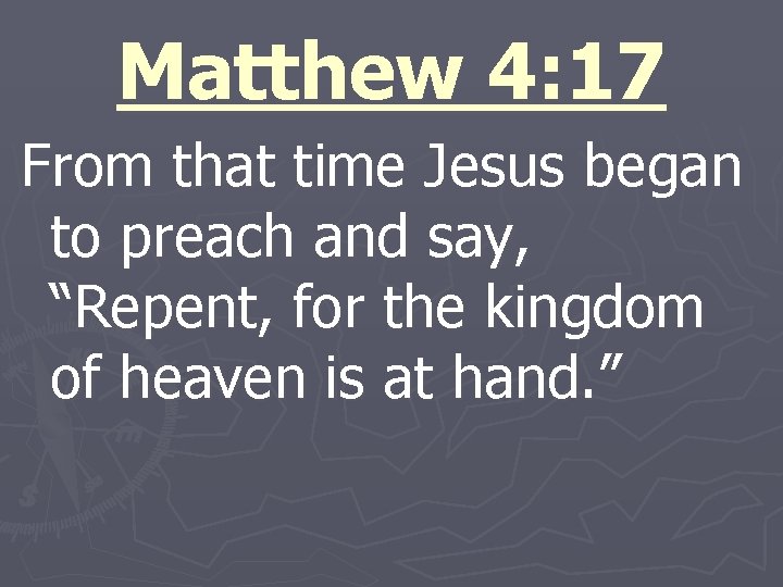Matthew 4: 17 From that time Jesus began to preach and say, “Repent, for