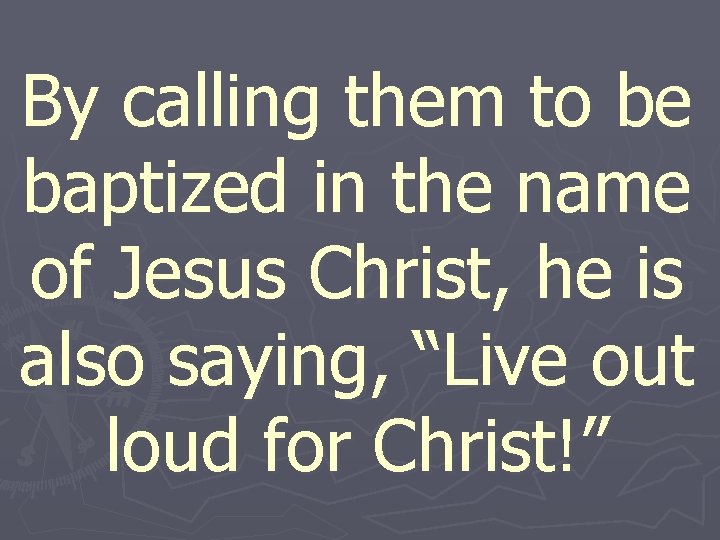 By calling them to be baptized in the name of Jesus Christ, he is
