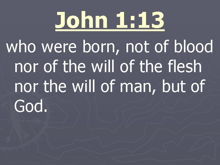 John 1: 13 who were born, not of blood nor of the will of