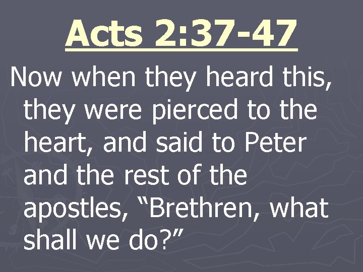 Acts 2: 37 -47 Now when they heard this, they were pierced to the