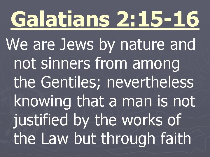 Galatians 2: 15 -16 We are Jews by nature and not sinners from among