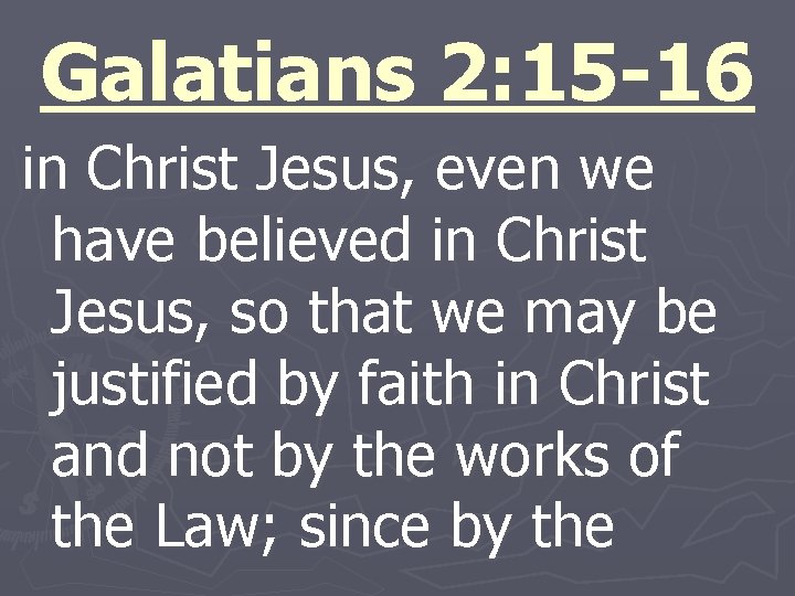 Galatians 2: 15 -16 in Christ Jesus, even we have believed in Christ Jesus,