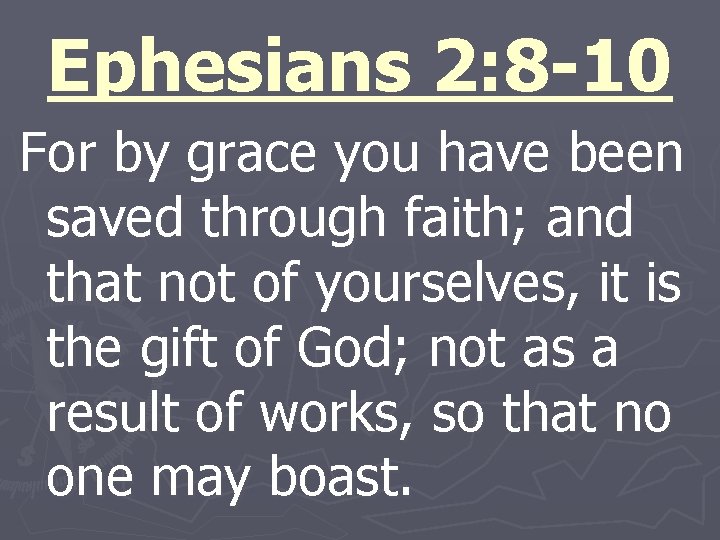 Ephesians 2: 8 -10 For by grace you have been saved through faith; and
