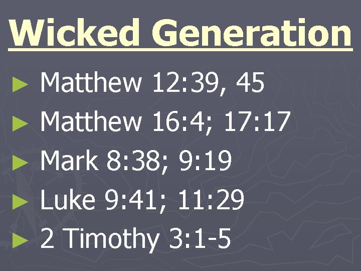 Wicked Generation Matthew 12: 39, 45 ► Matthew 16: 4; 17: 17 ► Mark