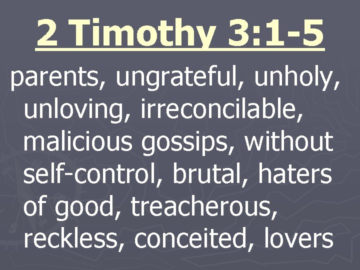 2 Timothy 3: 1 -5 parents, ungrateful, unholy, unloving, irreconcilable, malicious gossips, without self-control,