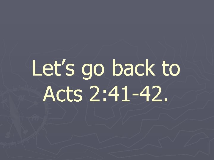 Let’s go back to Acts 2: 41 -42. 