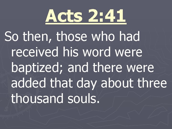 Acts 2: 41 So then, those who had received his word were baptized; and