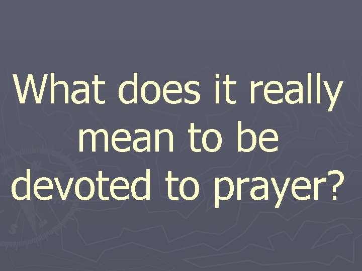 What does it really mean to be devoted to prayer? 