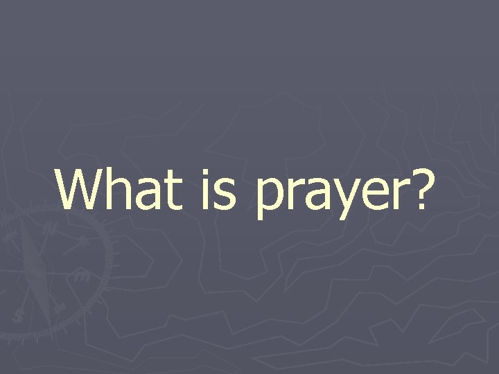 What is prayer? 