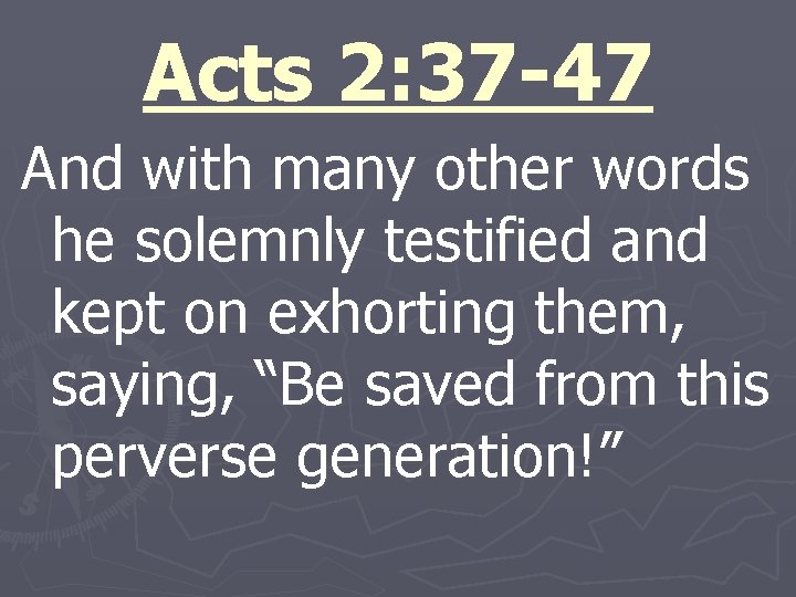 Acts 2: 37 -47 And with many other words he solemnly testified and kept