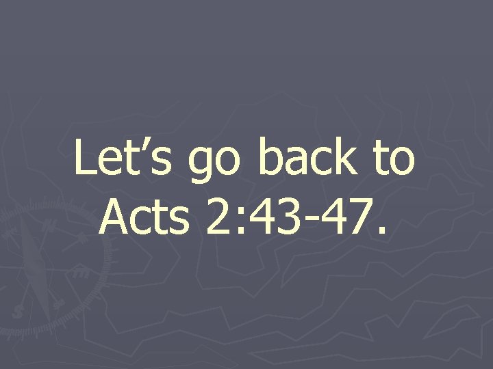Let’s go back to Acts 2: 43 -47. 