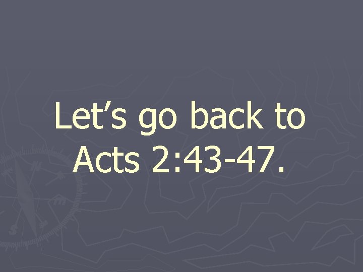 Let’s go back to Acts 2: 43 -47. 