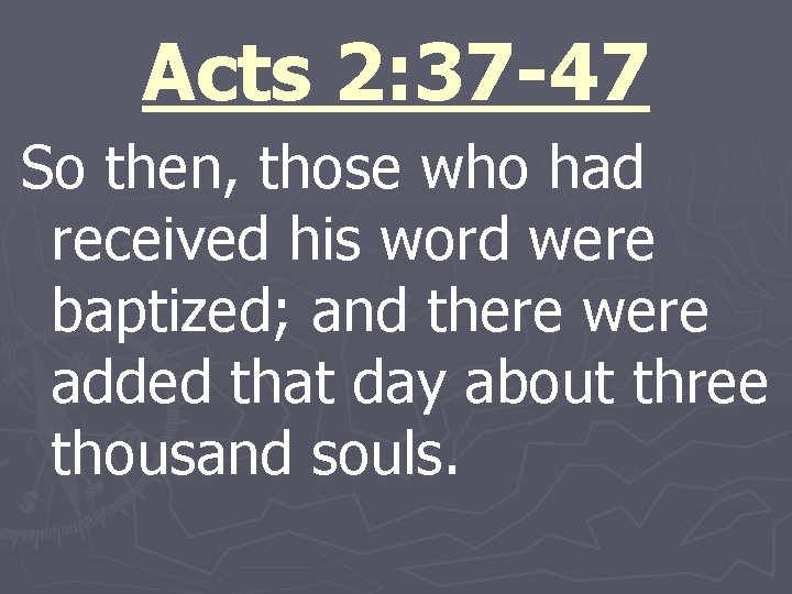 Acts 2: 37 -47 So then, those who had received his word were baptized;