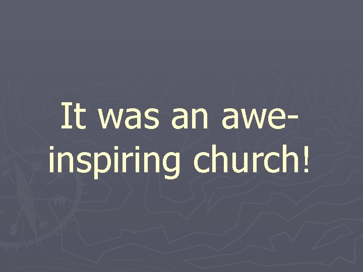 It was an aweinspiring church! 