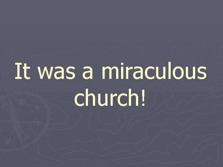 It was a miraculous church! 