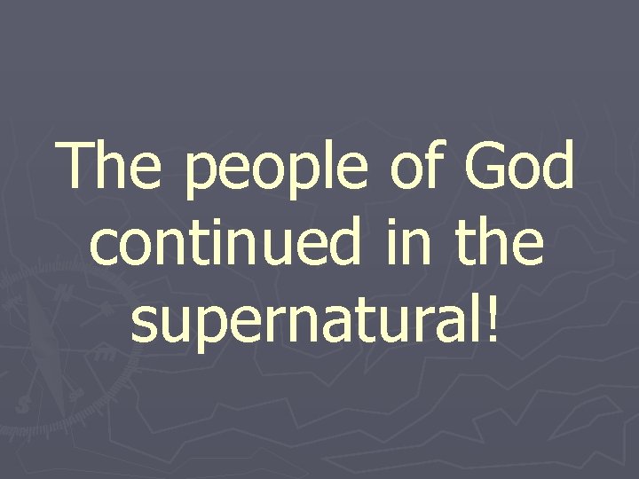 The people of God continued in the supernatural! 
