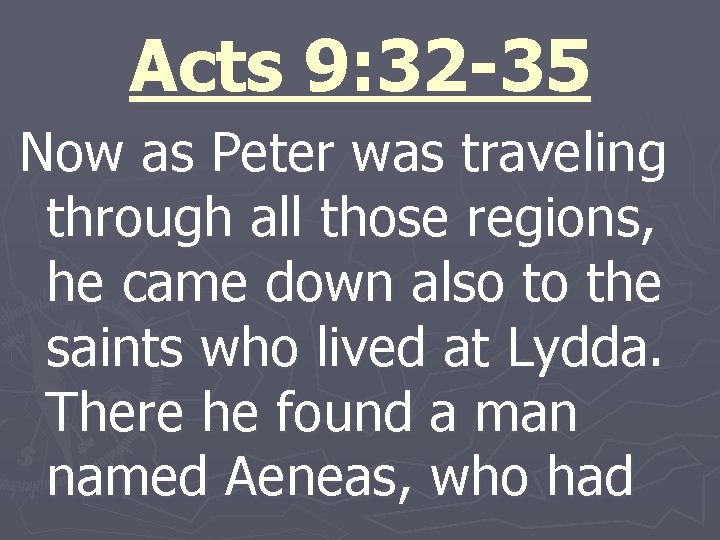 Acts 9: 32 -35 Now as Peter was traveling through all those regions, he