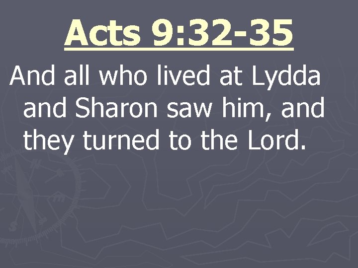 Acts 9: 32 -35 And all who lived at Lydda and Sharon saw him,