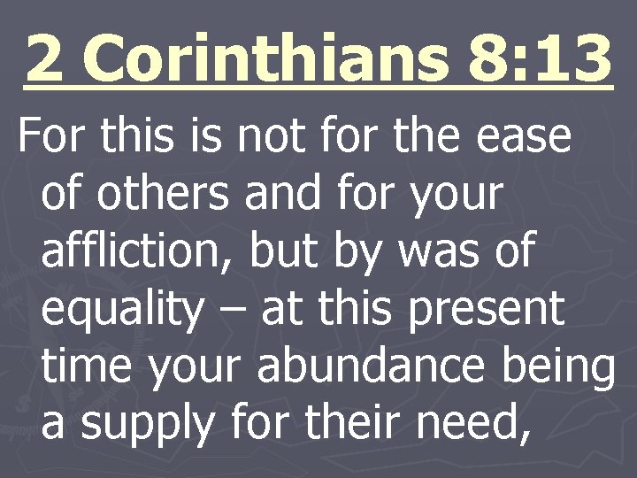 2 Corinthians 8: 13 For this is not for the ease of others and