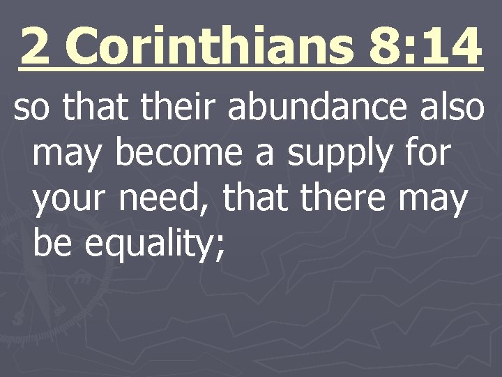 2 Corinthians 8: 14 so that their abundance also may become a supply for