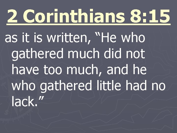 2 Corinthians 8: 15 as it is written, “He who gathered much did not