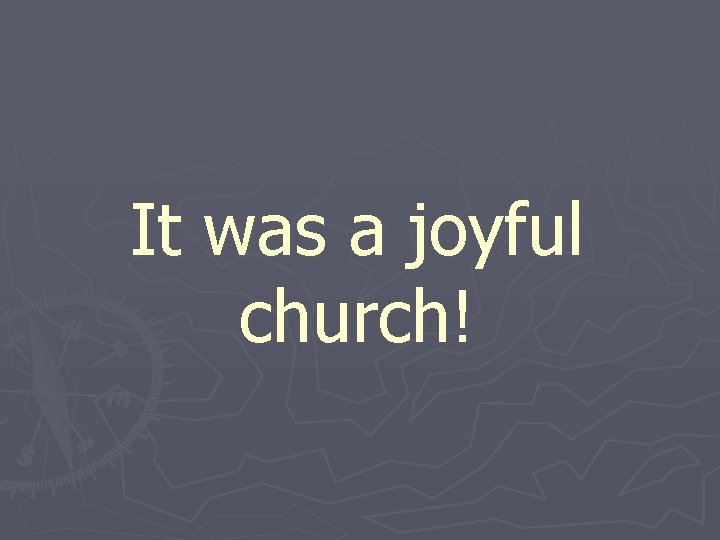 It was a joyful church! 