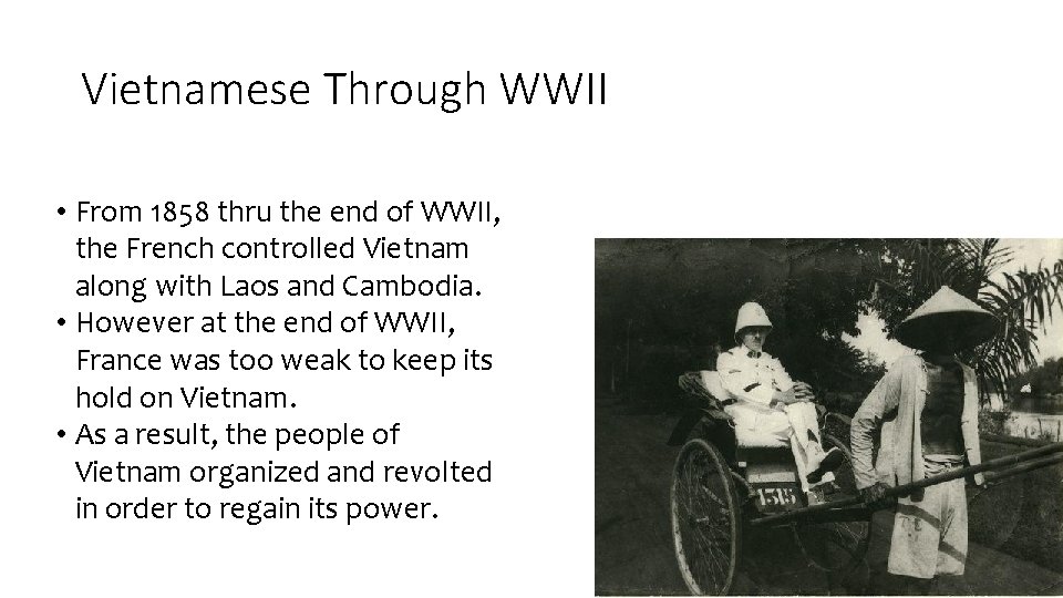 Vietnamese Through WWII • From 1858 thru the end of WWII, the French controlled