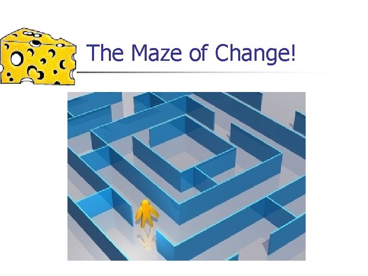 The Maze of Change! 
