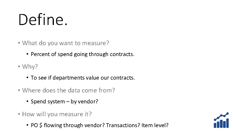 Define. • What do you want to measure? • Percent of spend going through