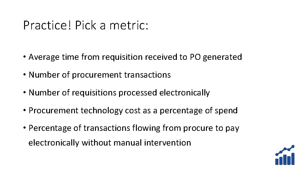 Practice! Pick a metric: • Average time from requisition received to PO generated •