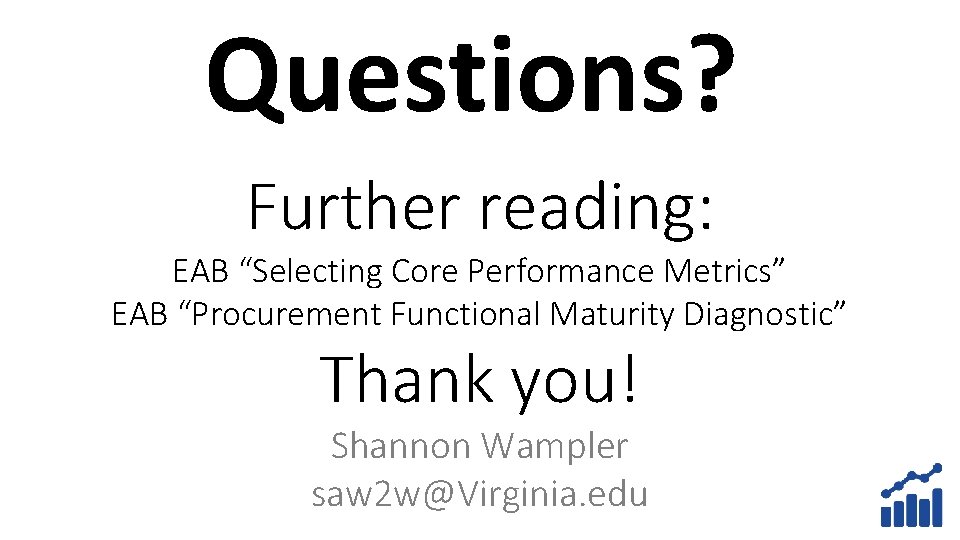 Questions? Further reading: EAB “Selecting Core Performance Metrics” EAB “Procurement Functional Maturity Diagnostic” Thank
