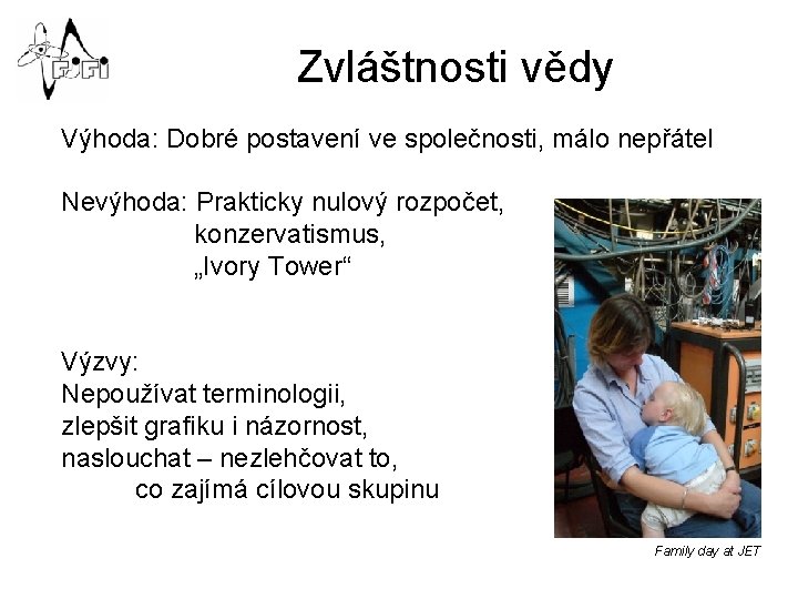 Zvláštnosti vědy Výhoda: Dobré postavení ve společnosti, málo nepřátel Nevýhoda: Prakticky nulový rozpočet, konzervatismus,