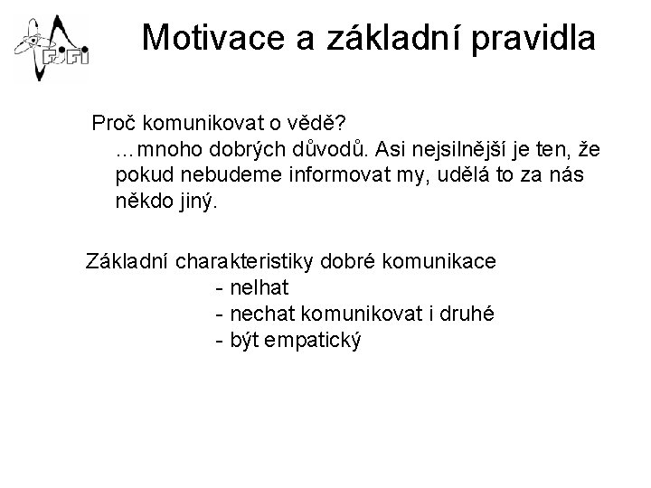 Motivace a základní pravidla Proč komunikovat o vědě? …mnoho dobrých důvodů. Asi nejsilnější je