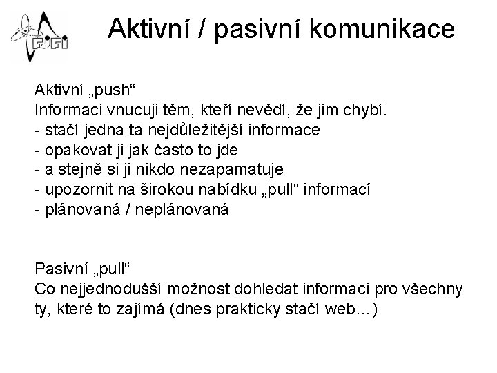 Aktivní / pasivní komunikace Aktivní „push“ Informaci vnucuji těm, kteří nevědí, že jim chybí.