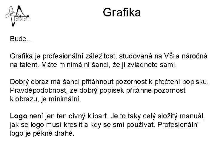 Grafika Bude… Grafika je profesionální záležitost, studovaná na VŠ a náročná na talent. Máte