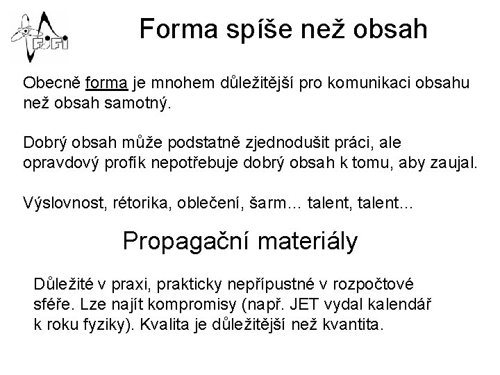 Forma spíše než obsah Obecně forma je mnohem důležitější pro komunikaci obsahu než obsah