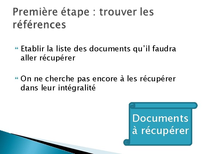 Etablir la liste des documents qu’il faudra aller récupérer On ne cherche pas Etablir la liste des documents qu’il faudra aller récupérer On ne cherche pas