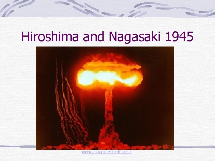 Hiroshima and Nagasaki 1945 www. assignmentpoint. com 