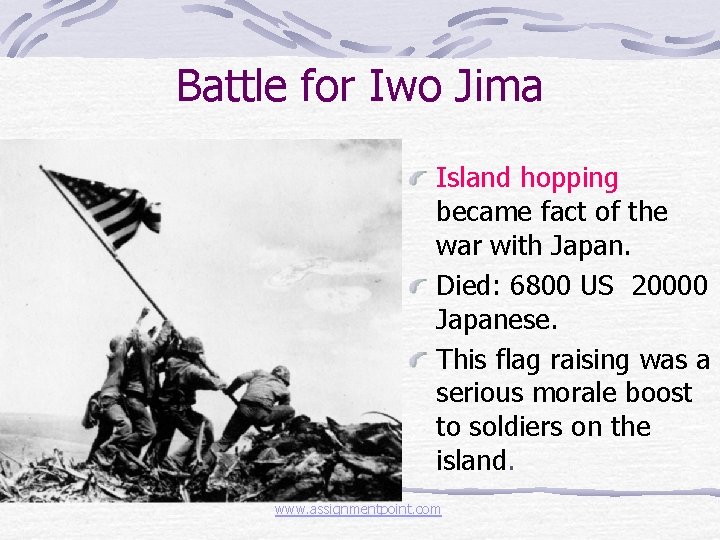 Battle for Iwo Jima Island hopping became fact of the war with Japan. Died: