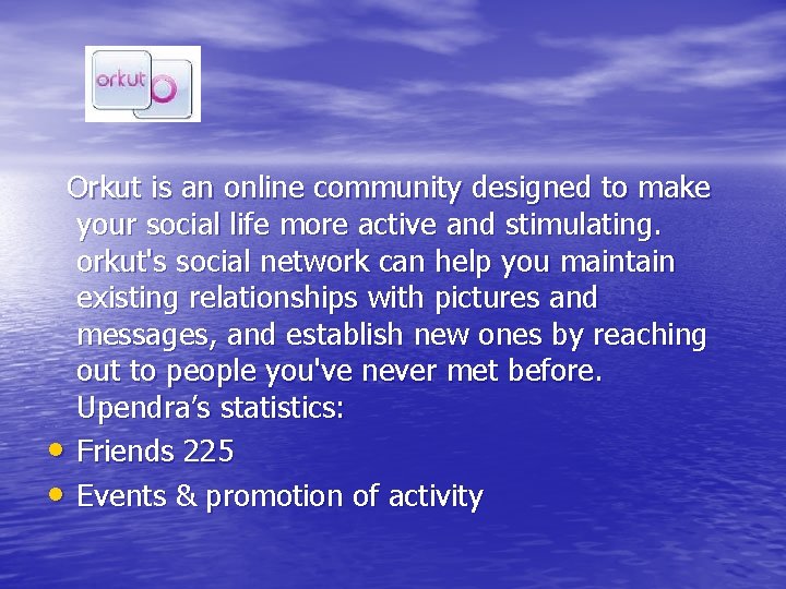 Orkut is an online community designed to make your social life more active and
