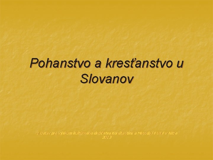 Pohanstvo a kresťanstvo u Slovanov © Ústav pre výskum kultúrneho dedičstva Konštantína a Metoda