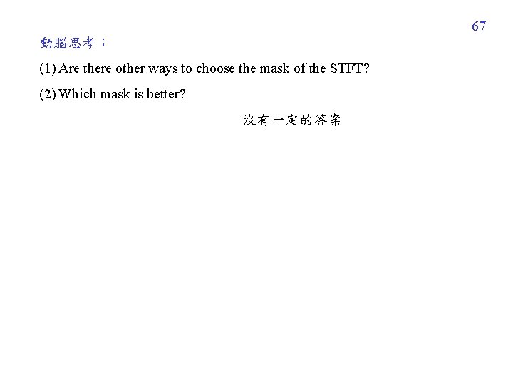 67 動腦思考： (1) Are there other ways to choose the mask of the STFT?