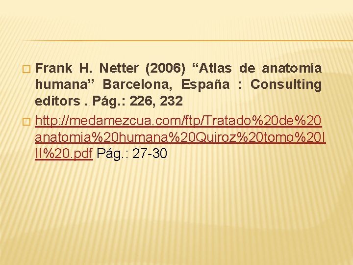 Frank H. Netter (2006) “Atlas de anatomía humana” Barcelona, España : Consulting editors. Pág. Frank H. Netter (2006) “Atlas de anatomía humana” Barcelona, España : Consulting editors. Pág.