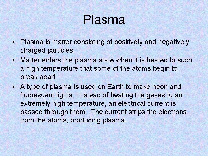 Plasma • Plasma is matter consisting of positively and negatively charged particles. • Matter